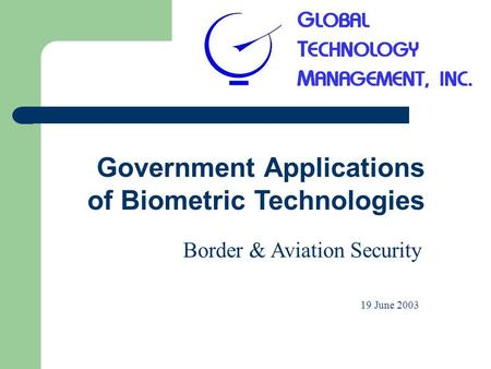 Government Applications of Biometric Technologies Border & Aviation Security 19 June 2003.