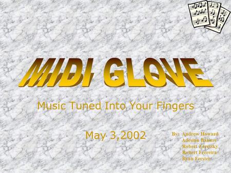 Music Tuned Into Your Fingers May 3,2002 By: Andrew Howard Adesina Bakare Robert Zaretsky Robert Ferreira Ryan Ferster.