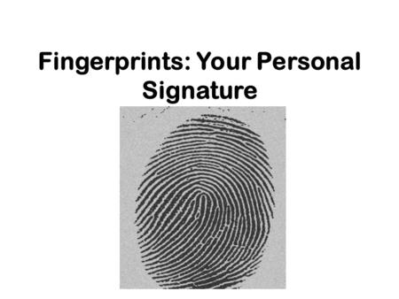 Fingerprints: Your Personal Signature. Fingerprint History Pre-History-Early potters identify their works with an impressed fingerprint 1000BC-Chinese.