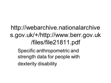 s.gov.uk/+/http://www.berr.gov.uk /files/file21811.pdf Specific anthropometric and strength data for people with dexterity.