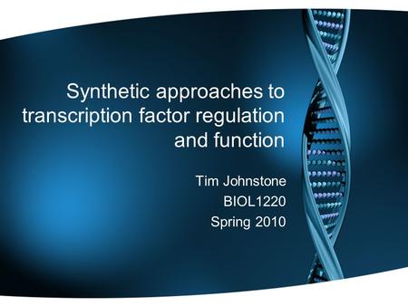 Synthetic approaches to transcription factor regulation and function Tim Johnstone BIOL1220 Spring 2010.