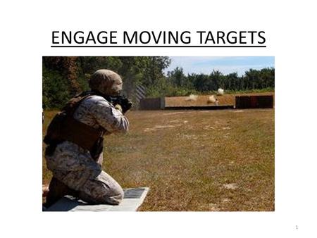 ENGAGE MOVING TARGETS.