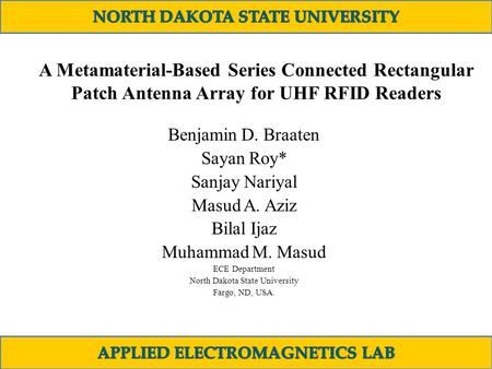 A Metamaterial-Based Series Connected Rectangular Patch Antenna Array for UHF RFID Readers Benjamin D. Braaten Sayan Roy* Sanjay Nariyal Masud A. Aziz.