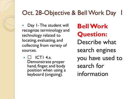 Oct. 28-Objective & Bell Work Day 1 Day 1- The student will recognize terminology and technology related to locating, evaluating, and collecting from variety.