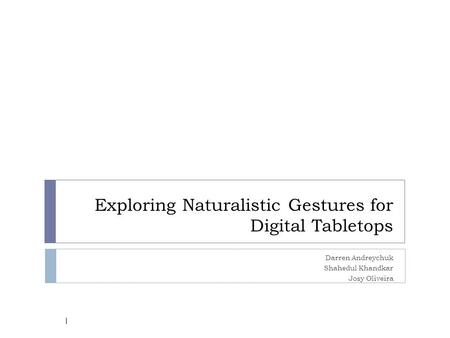 Exploring Naturalistic Gestures for Digital Tabletops Darren Andreychuk Shahedul Khandkar Josy Oliveira 1.