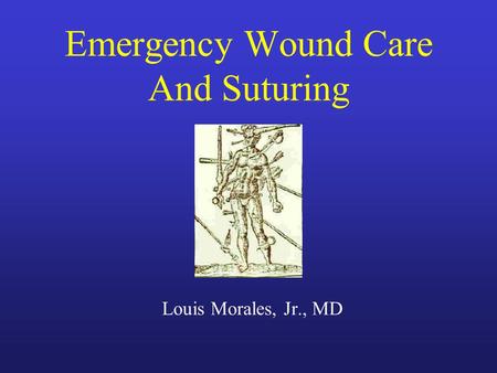 Emergency Wound Care And Suturing Louis Morales, Jr., MD.
