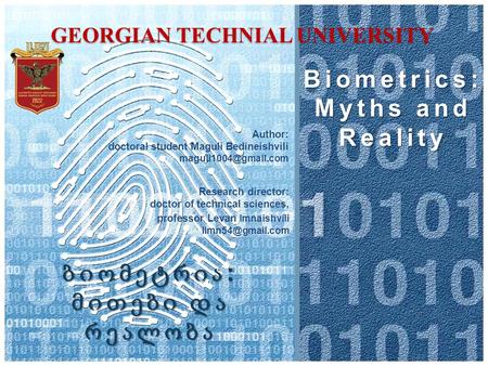 Biometrics: Myths and Reality ბიომეტრია : მითები და რეალობა Author: doctoral student Maguli Bedineishvili Research director: doctor.