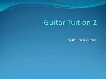 With Rich Cortes. RECAP! Let’s Get Tuned Up! Name That String! Sections of the Guitar. What are frets?