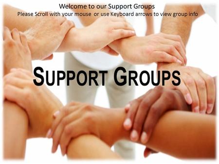 Welcome to our Support Groups Please Scroll with your mouse or use Keyboard arrows to view group info.