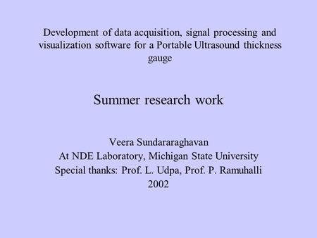 Veera Sundararaghavan At NDE Laboratory, Michigan State University Special thanks: Prof. L. Udpa, Prof. P. Ramuhalli 2002 Summer research work Development.