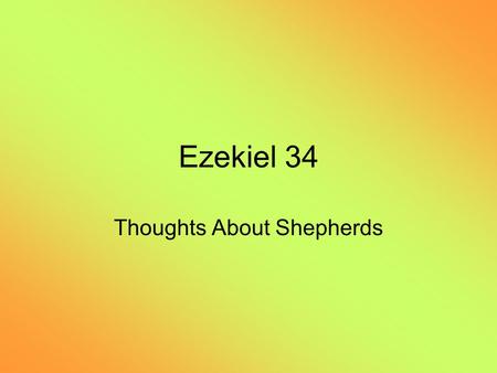 Ezekiel 34 Thoughts About Shepherds. 2 Son of man, prophesy against the shepherds of Israel, prophesy and say to them, 'Thus says the Lord GOD to the.
