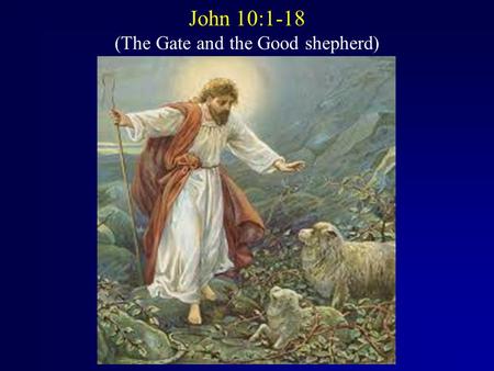 John 10:1-18 (The Gate and the Good shepherd). John 10:1-6 “I tell you the truth, the man who does not enter the sheep pen by the gate, but climbs in.