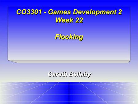 1 CO3301 - Games Development 2 Week 22 Flocking Gareth Bellaby.