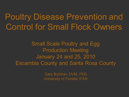Poultry Disease Prevention and Control for Small Flock Owners Small Scale Poultry and Egg Production Meeting January 24 and 25, 2010 Escambia County and.