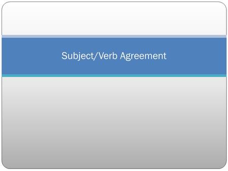 Subject/Verb Agreement. Subjects and Verbs Must Agree!