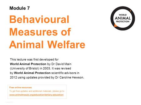 Module 7: Behavioural Measures of Animal Welfare Concepts in Animal Welfare © World Animal Protection 2014. Unless stated otherwise, image credits are.