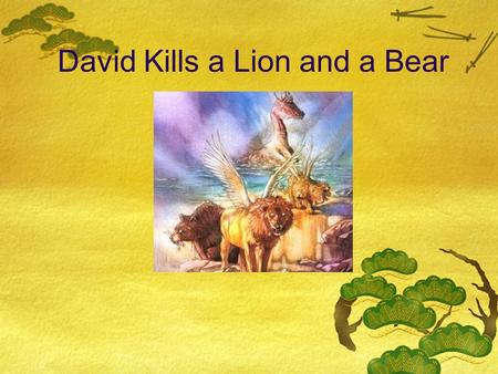 David Kills a Lion and a Bear. Who was David?  David was a young, cheerful shepherd.  He cared for his parents’ sheep, took them to the hills where.