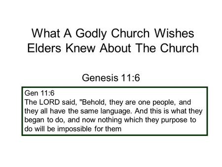 What A Godly Church Wishes Elders Knew About The Church Genesis 11:6 Gen 11:6 The LORD said, Behold, they are one people, and they all have the same language.