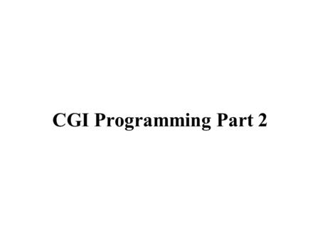 CGI Programming Part 2. Input Tags Many different ways of getting data from the user. The tag is used most often. has a type attribute –Specifies the.