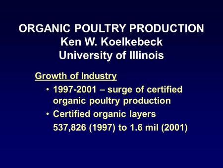 Growth of Industry 1997-2001 – surge of certified organic poultry production Certified organic layers 537,826 (1997) to 1.6 mil (2001) ORGANIC POULTRY.
