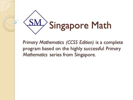 Singapore Math Primary Mathematics (CCSS Edition) is a complete program based on the highly successful Primary Mathematics series from Singapore.