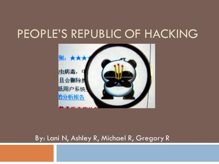 PEOPLE’S REPUBLIC OF HACKING By: Lani N, Ashley R, Michael R, Gregory R.