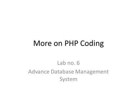 More on PHP Coding Lab no. 6 Advance Database Management System.