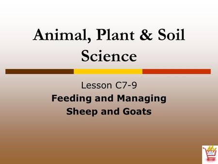 Animal, Plant & Soil Science Lesson C7-9 Feeding and Managing Sheep and Goats.