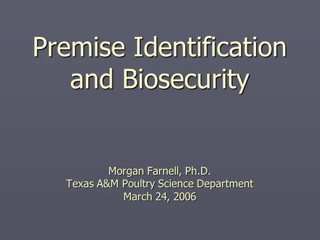 Premise Identification and Biosecurity Morgan Farnell, Ph.D. Texas A&M Poultry Science Department March 24, 2006.