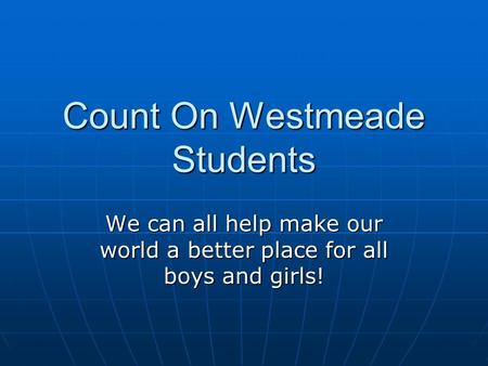Count On Westmeade Students We can all help make our world a better place for all boys and girls!