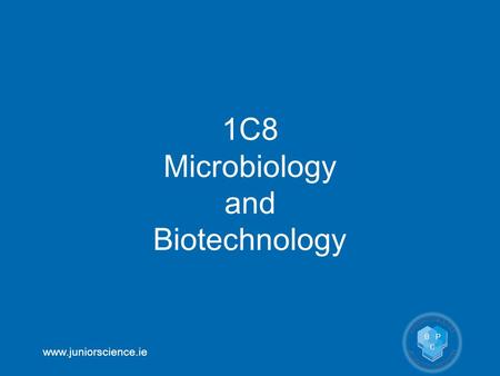 Www.juniorscience.ie 1C8 Microbiology and Biotechnology.