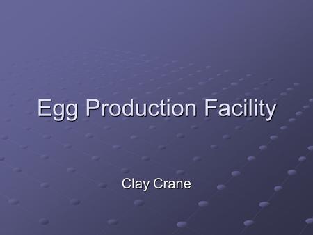 Egg Production Facility Clay Crane. Why Egg Production? Kansas is an agriculture state, we’ve covered the flour production Great economic impact on the.