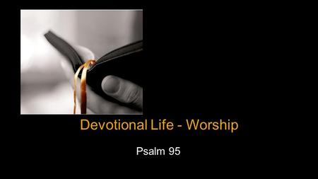 Devotional Life - Worship Psalm 95. Introduction  Why are people louder for Bruce Springsteen?  What is worship.