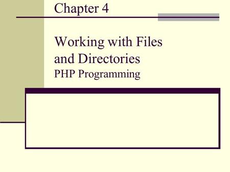 Chapter 4 Working with Files and Directories PHP Programming.