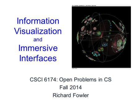 Information Visualization and Immersive Interfaces CSCI 6174: Open Problems in CS Fall 2014 Richard Fowler.