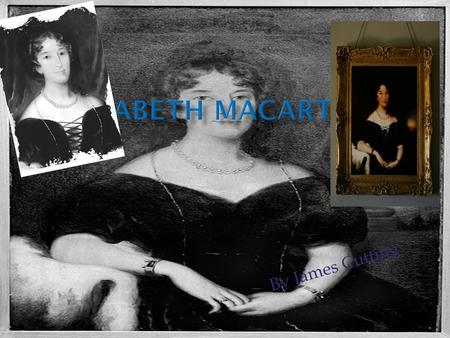By James Cutting.  Mrs Macarthur was the first educated white woman to arrive in Australia.  Elizabeth Macarthur was significant to Australia because.