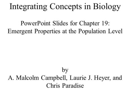 Integrating Concepts in Biology PowerPoint Slides for Chapter 19: Emergent Properties at the Population Level by A. Malcolm Campbell, Laurie J. Heyer,