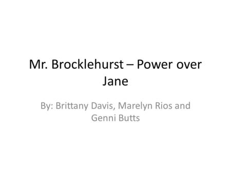 Mr. Brocklehurst – Power over Jane By: Brittany Davis, Marelyn Rios and Genni Butts.