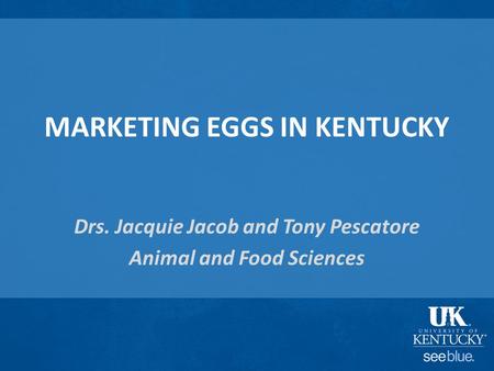 MARKETING EGGS IN KENTUCKY Drs. Jacquie Jacob and Tony Pescatore Animal and Food Sciences.