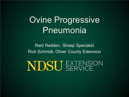 Ovine Progressive Pneumonia Reid Redden, Sheep Specialist Rick Schmidt, Oliver County Extension.