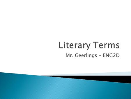 Mr. Geerlings – ENG2D.  Figurative language  Various techniques to enhance writing, from short stories to essays, although each term is not universal.