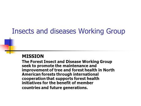 Insects and diseases Working Group MISSION The Forest Insect and Disease Working Group seek to promote the maintenance and improvement of tree and forest.