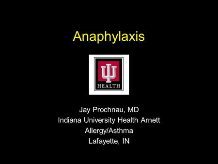 Anaphylaxis Jay Prochnau, MD Indiana University Health Arnett Allergy/Asthma Lafayette, IN.