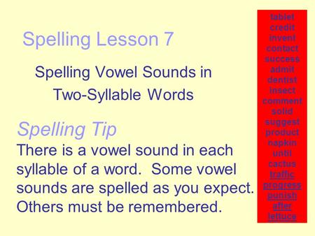 Spelling Lesson 7 Spelling Vowel Sounds in Two-Syllable Words tablet credit invent contact success admit dentist insect comment solid suggest product napkin.