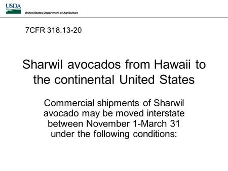 Sharwil avocados from Hawaii to the continental United States Commercial shipments of Sharwil avocado may be moved interstate between November 1-March.
