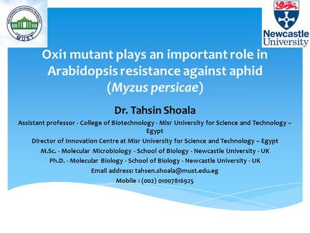 Oxi1 mutant plays an important role in Arabidopsis resistance against aphid (Myzus persicae) Dr. Tahsin Shoala Assistant professor - College of Biotechnology.