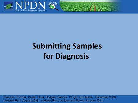Submitting Samples for Diagnosis Creswell, Thomas, Cullen, Buss, Hodges, Harmon, Wright, and Ailshie. December 2006. Updated Ruhl August 2008; updated.