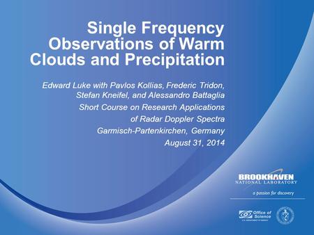 Single Frequency Observations of Warm Clouds and Precipitation Edward Luke with Pavlos Kollias, Frederic Tridon, Stefan Kneifel, and Alessandro Battaglia.