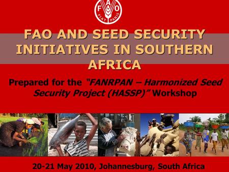 FAO AND SEED SECURITY INITIATIVES IN SOUTHERN AFRICA Prepared for the “FANRPAN – Harmonized Seed Security Project (HASSP)” Workshop 20-21 May 2010, Johannesburg,