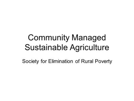 Community Managed Sustainable Agriculture Society for Elimination of Rural Poverty.